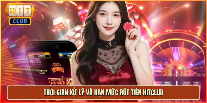 Thời Gian Xử Lý Và Hạn Mức Rút Tiền Hitclub