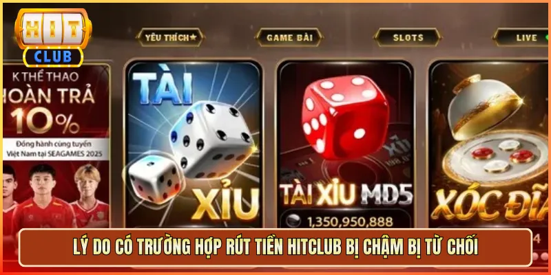 Lý Do Có Trường Hợp Rút Tiền Hitclub Bị Chậm Bị Từ Chối