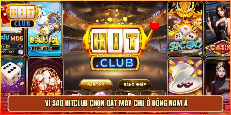 Vì Sao Hitclub Chọn Đặt Máy Chủ Ở Đông Nam Á