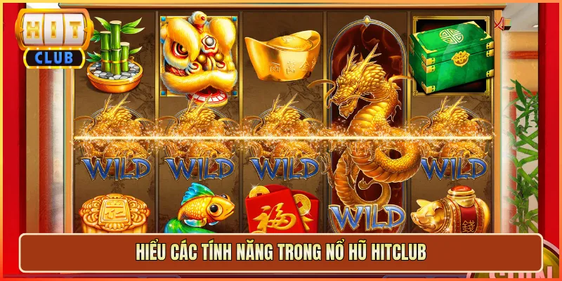 Hiểu Các Tính Năng Trong Nổ Hũ Hitclub