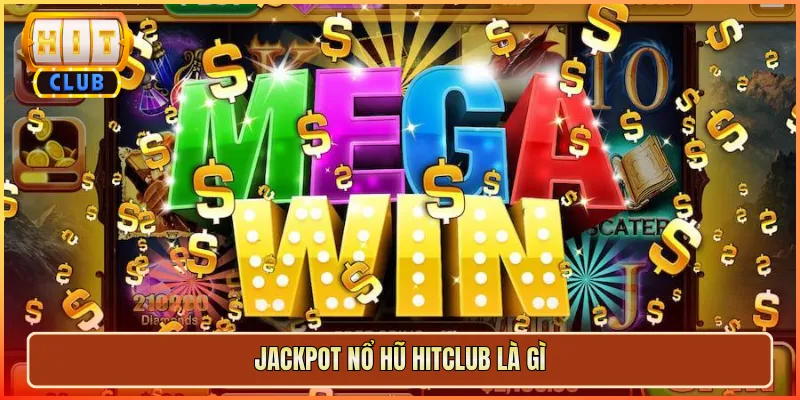 Jackpot Nổ Hũ Hitclub Là Gì