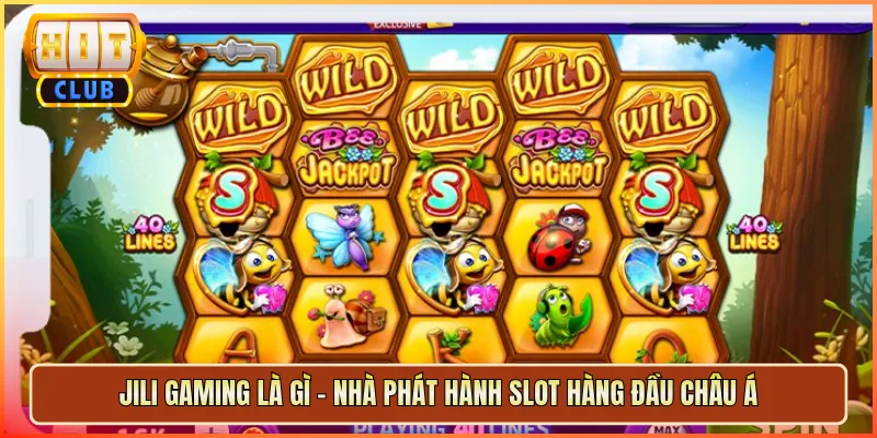 JILI Gaming Là Gì – Nhà Phát Hành Slot Hàng Đầu Châu Á