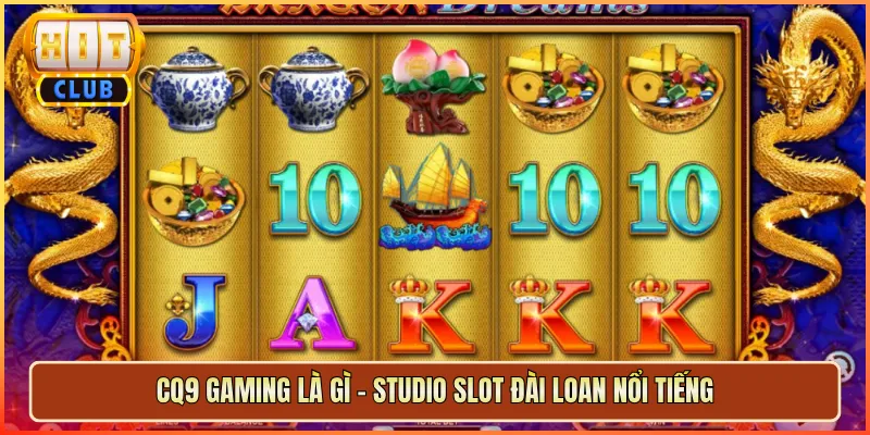 CQ9 Gaming Là Gì – Studio Slot Đài Loan Nổi Tiếng