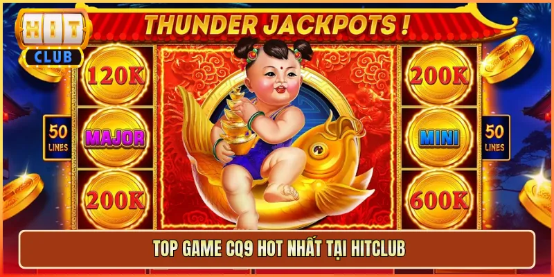 Top Game CQ9 Hot Nhất Tại Hitclub