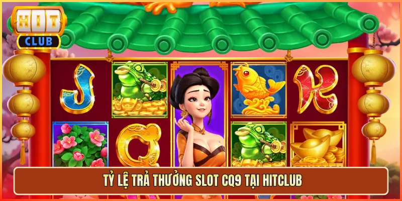 Tỷ Lệ Trả Thưởng Slot CQ9 Tại Hitclub