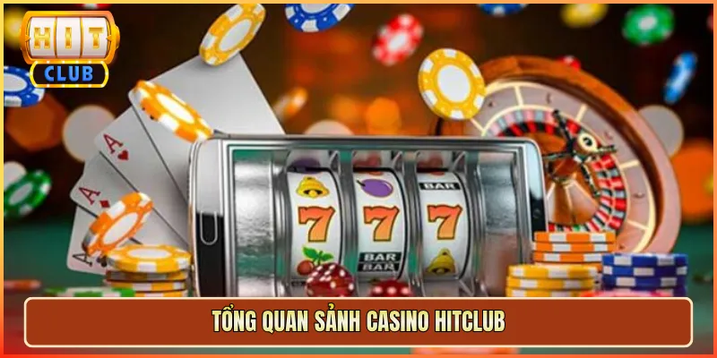 Tổng Quan Sảnh Casino Hitclub