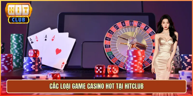 Các Loại Game Casino Hot Tại Hitclub