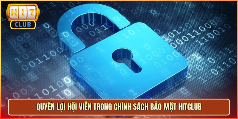 Quyền Lợi Hội Viên Trong Chính Sách Bảo Mật Hitclub