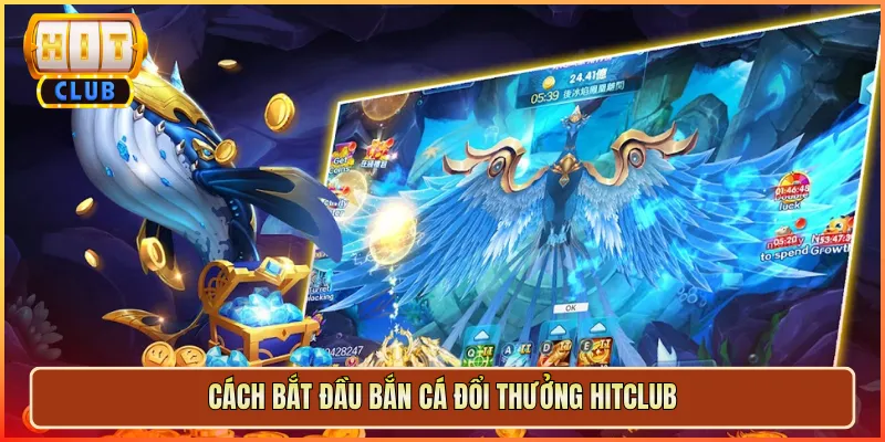 Cách Bắt Đầu Bắn Cá Đổi Thưởng Hitclub