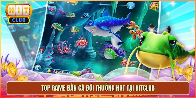 Top Game Bắn Cá Đổi Thưởng Hot Tại Hitclub