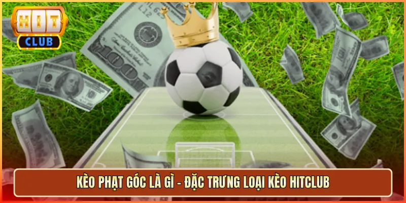 Kèo Phạt Góc Là Gì – Đặc Trưng Loại Kèo Hitclub