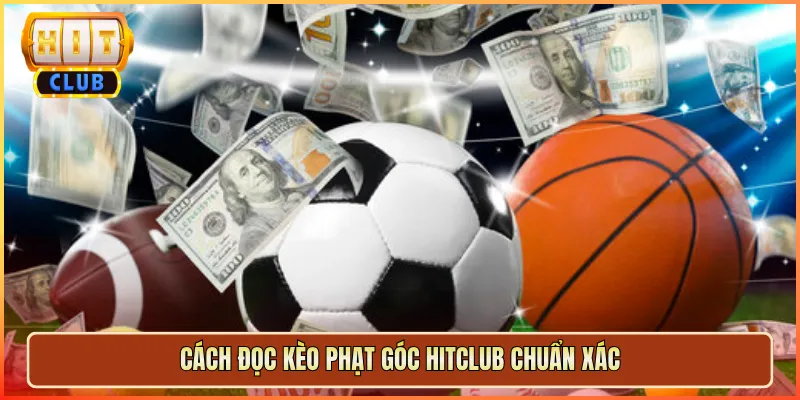 Cách Đọc Kèo Phạt Góc Hitclub Chuẩn Xác