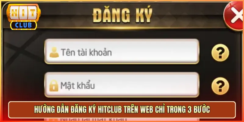Hướng Dẫn Đăng Ký Hitclub Trên Web Chỉ Trong 3 Bước