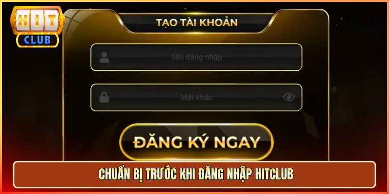 Chuẩn Bị Trước Khi Đăng Nhập Hitclub