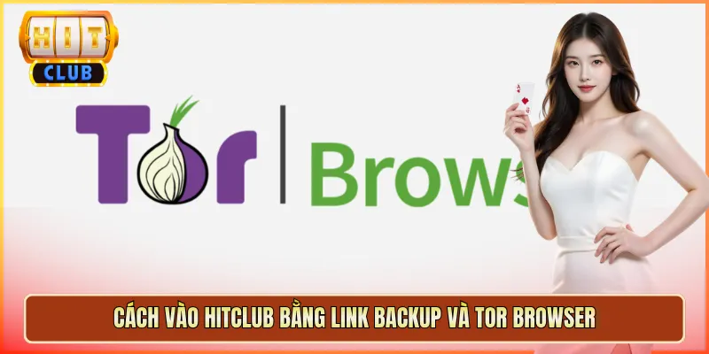 Cách Vào Hitclub Bằng Link Backup Và Tor Browser