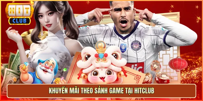 Khuyến Mãi Theo Sảnh Game Tại Hitclub