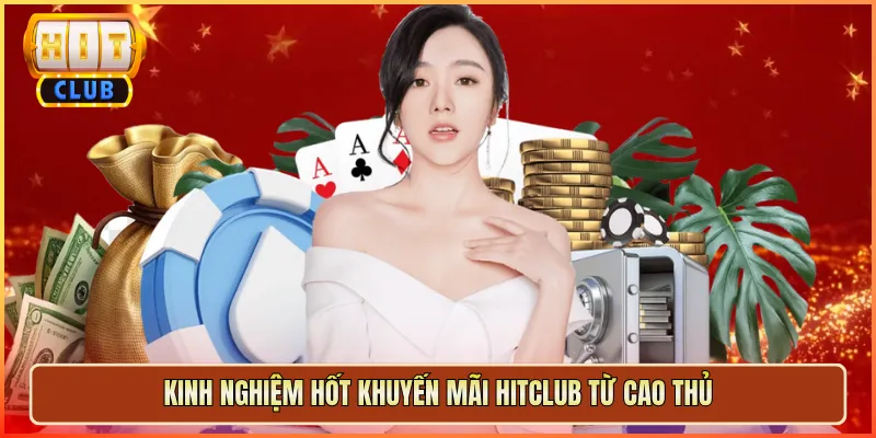 Kinh Nghiệm Hốt Khuyến Mãi Hitclub Từ Cao Thủ