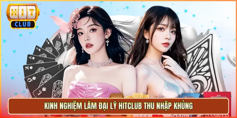 Kinh Nghiệm Làm Đại Lý Hitclub Thu Nhập Khủng