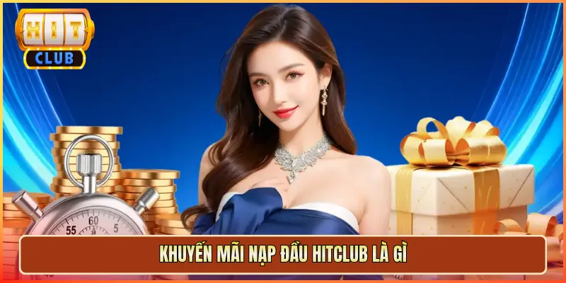 Khuyến Mãi Nạp Đầu Hitclub Là Gì