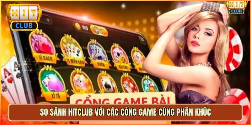 So Sánh Hitclub Với Các Cổng Game Cùng Phân Khúc