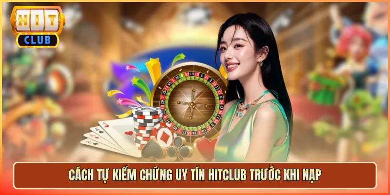 Cách Tự Kiểm Chứng Uy Tín Hitclub Trước Khi Nạp